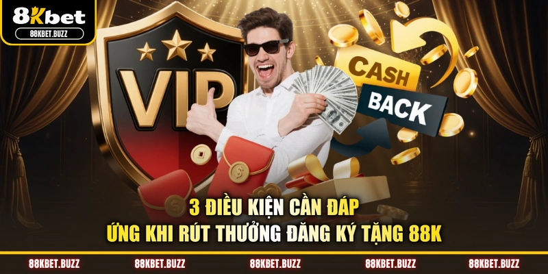 3 điều kiện cần đáp ứng khi rút thưởng đăng ký tặng 88k