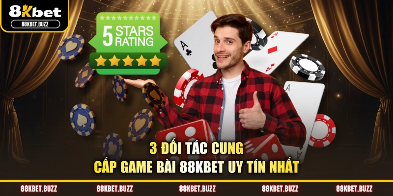 3 đối tác cung cấp game bài 88KBET uy tín nhất