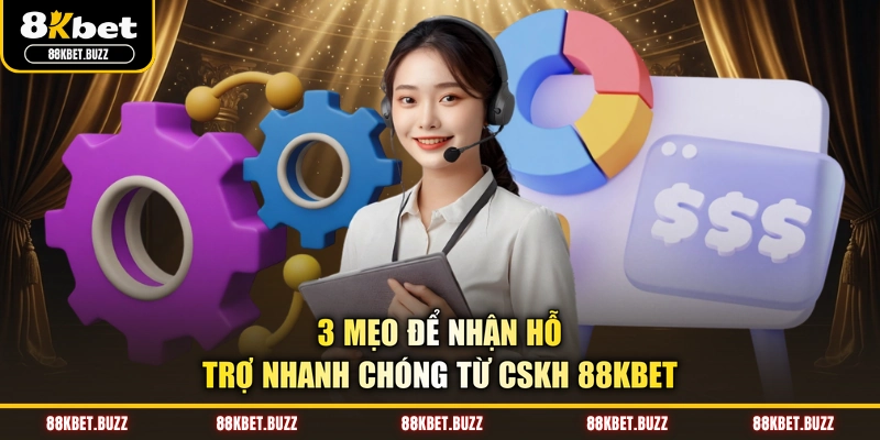 3 mẹo để nhận hỗ trợ nhanh chóng từ CSKH 88KBET