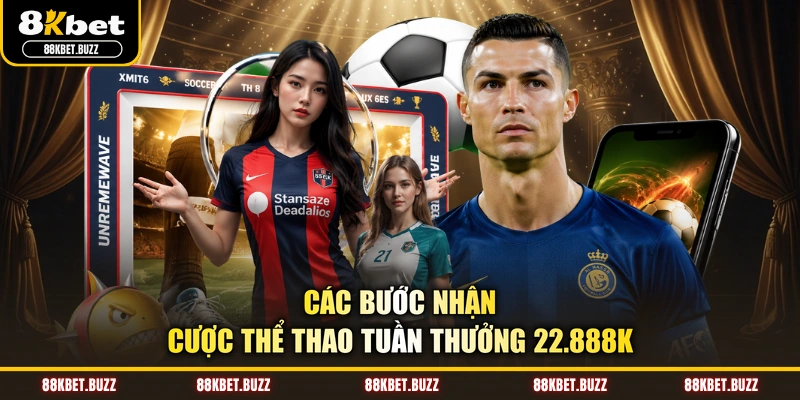 Các bước nhận cược thể thao tuần thưởng 22.888K