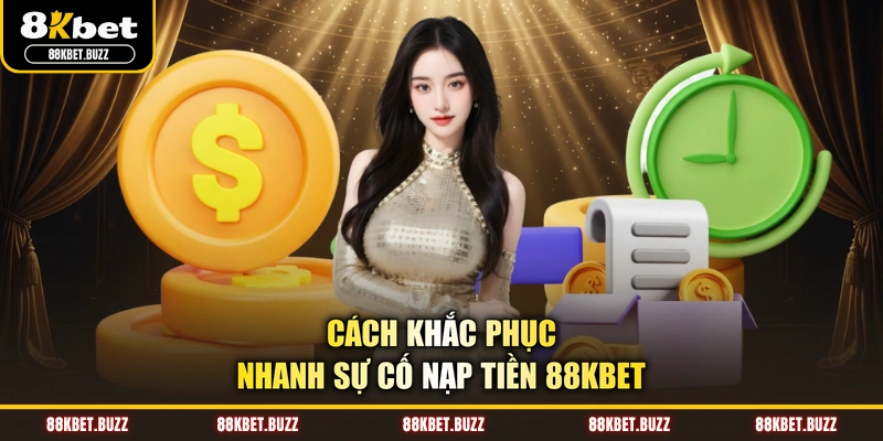 Cách khắc phục nhanh sự cố nạp tiền 88KBET