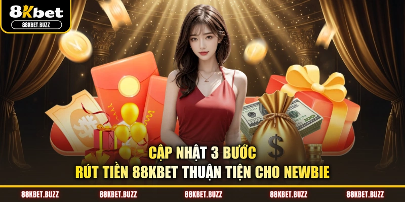 Cập nhật 3 bước rút tiền 88KBET thuận tiện cho newbie