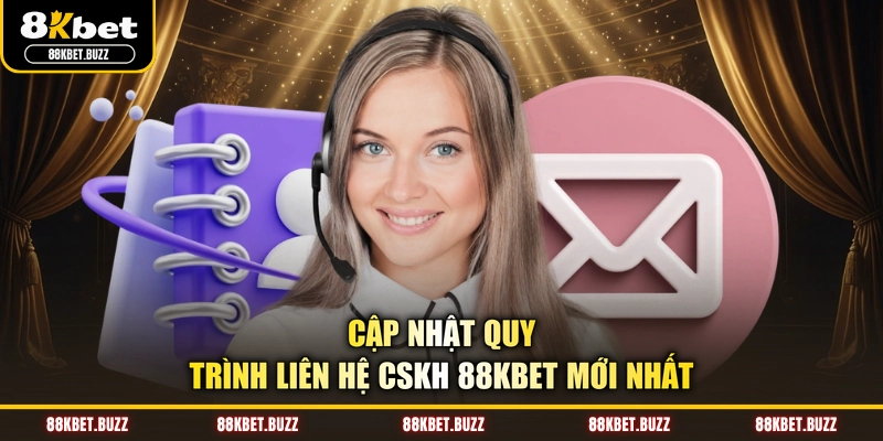 Cập nhật quy trình liên hệ CSKH 88KBET mới nhất