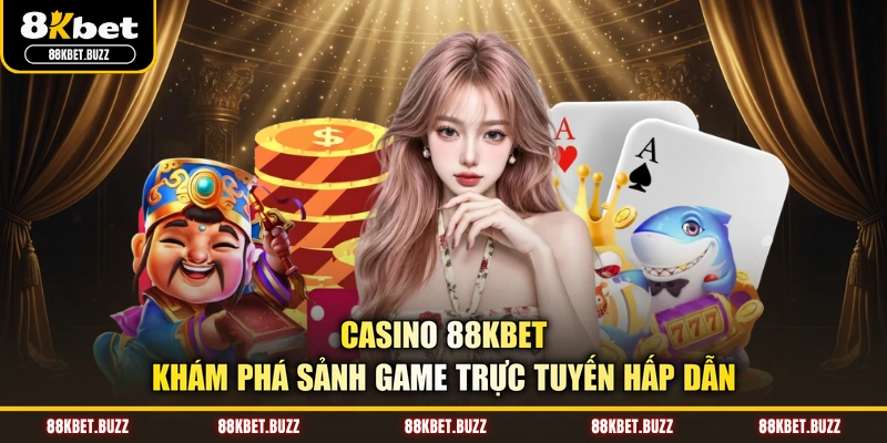 Casino 88KBET - Khám Phá Sảnh Game Trực Tuyến Hấp Dẫn