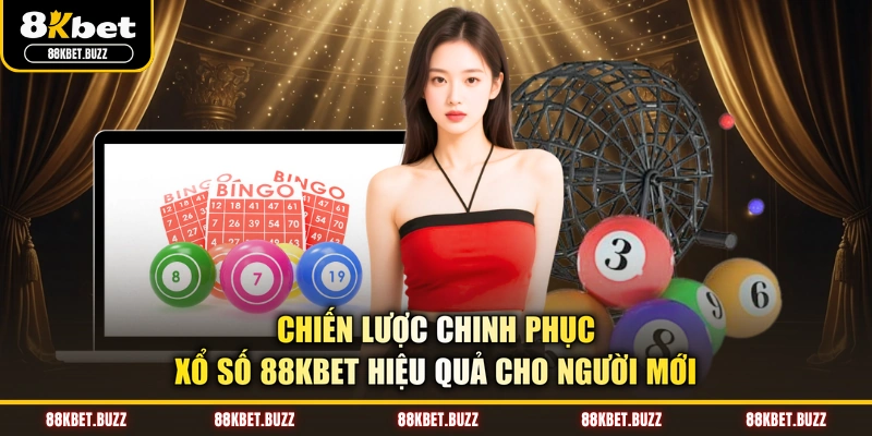 Chiến lược chinh phục xổ số 88KBET hiệu quả cho người mới