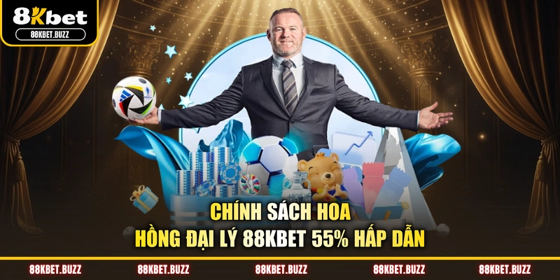 Chính sách hoa hồng đại lý 88KBET 55% hấp dẫn