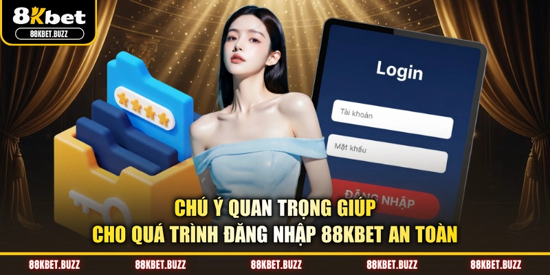 Chú ý quan trọng giúp cho quá trình đăng nhập 88KBET an toàn