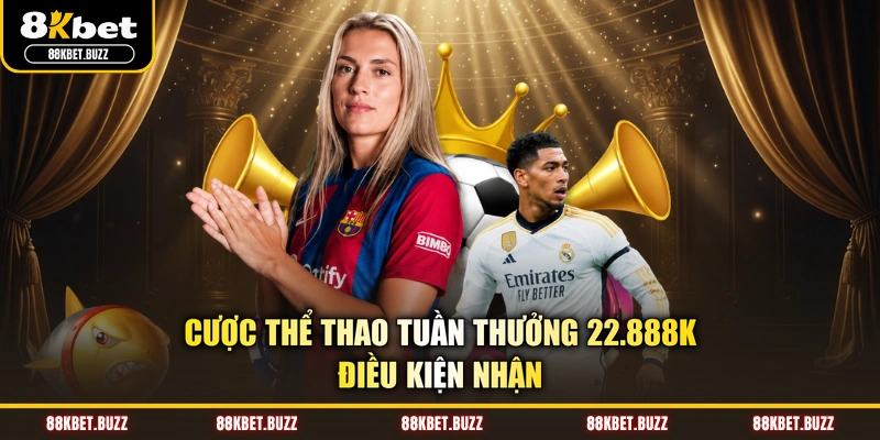 Cược Thể Thao Tuần Thưởng 22.888K - Điều Kiện Nhận