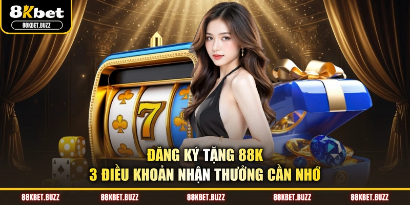 Đăng Ký Tặng 88k - Nhận Ngay Khuyến Mãi Sốc Cho Tân Thủ
