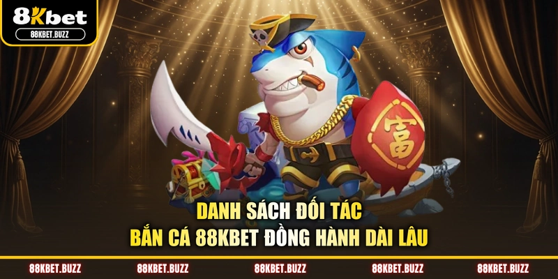 Danh sách đối tác bắn cá 88KBET đồng hành dài lâu