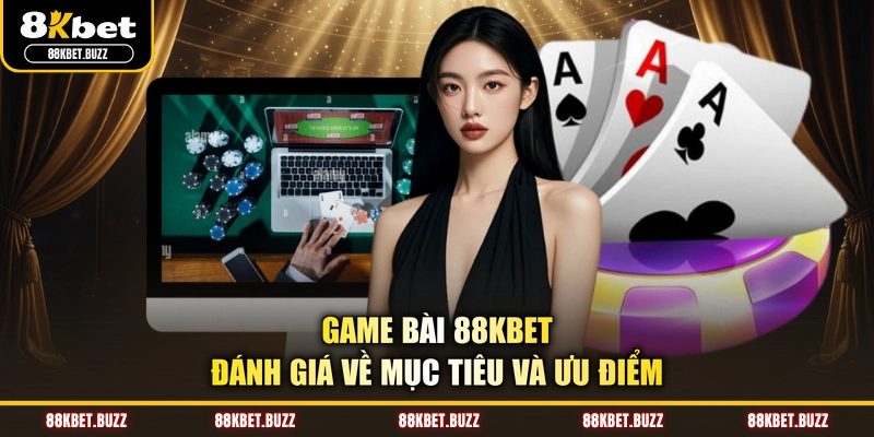 Game bài 88KBET - Đánh giá về mục tiêu và ưu điểm