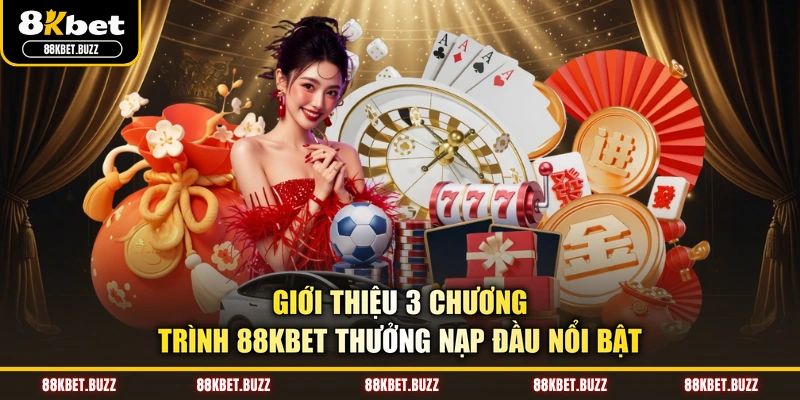 Giới thiệu 3 chương trình 88KBET thưởng nạp đầu nổi bật