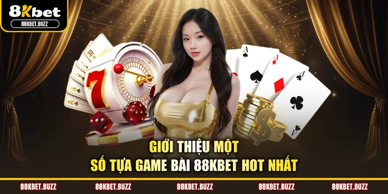 Giới thiệu một số tựa game bài 88KBET hot nhất