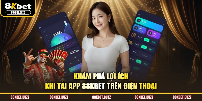 Khám phá lợi ích khi tải app 88KBET trên điện thoại