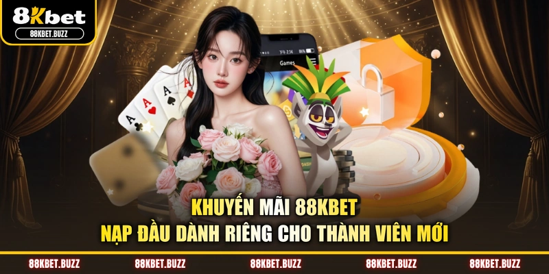 Khuyến mãi 88KBET nạp đầu dành riêng cho thành viên mới