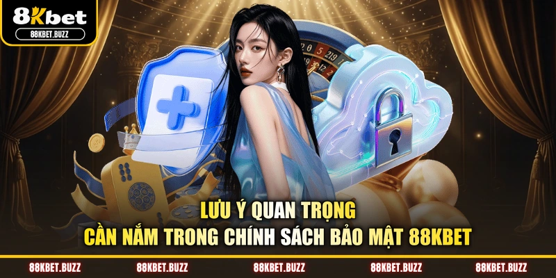Lưu ý quan trọng cần nắm trong chính sách bảo mật 88KBET