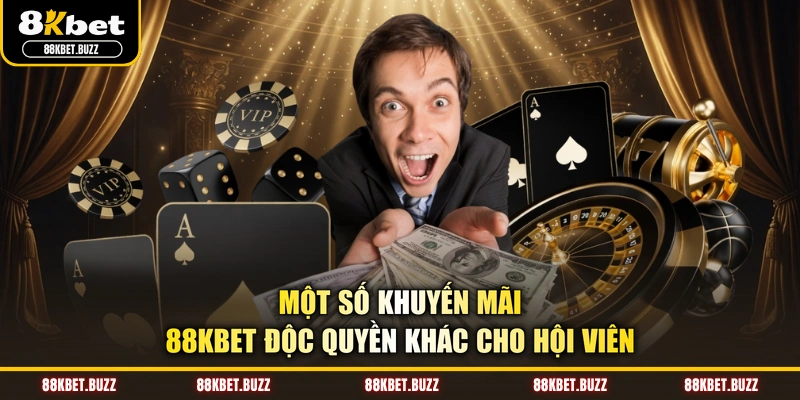 Một số khuyến mãi 88KBET độc quyền khác cho hội viên