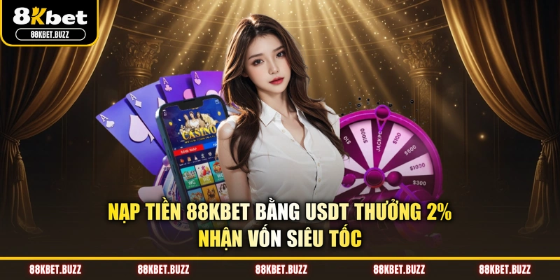 Nạp Tiền 88KBET Bằng USDT Thưởng 2% - Nhận Vốn Siêu Tốc
