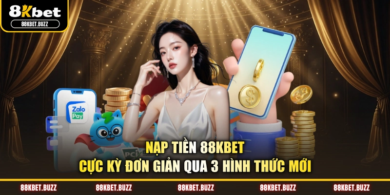 Nạp Tiền 88KBET Cực Kỳ Đơn Giản Qua 3 Hình Thức Mới