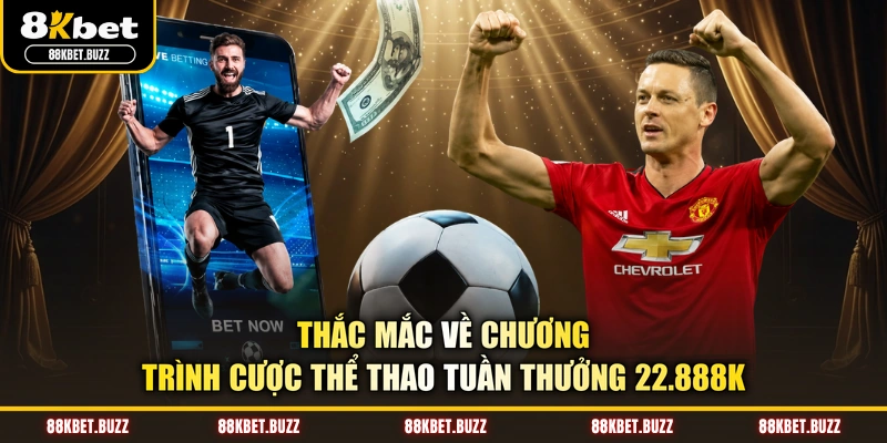 Thắc mắc về chương trình cược thể thao tuần thưởng 22.888K