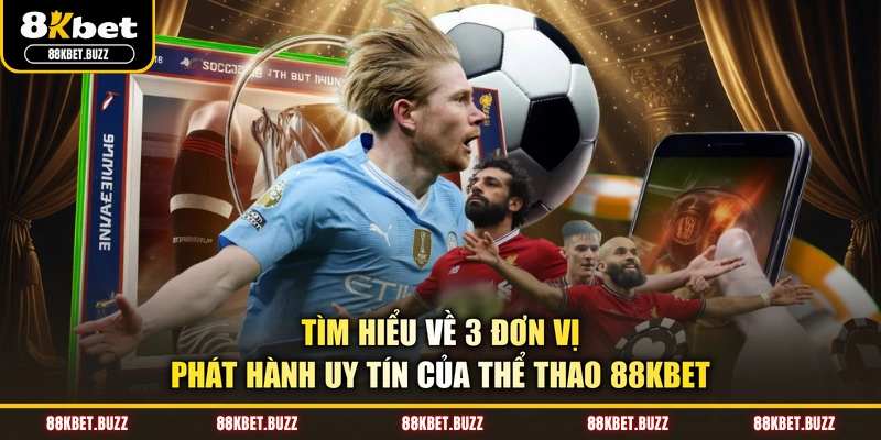Tìm hiểu về 3 đơn vị phát hành uy tín của thể thao 88KBET