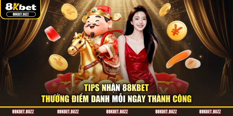 Tips nhận 88KBET thưởng điểm danh mỗi ngày thành công