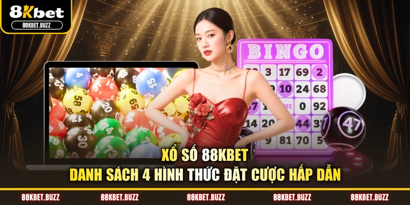 Xổ Số 88KBET - Danh Sách 4 Hình Thức Đặt Cược Hấp Dẫn